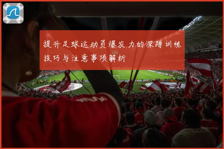 提升足球运动员爆发力的深蹲训练技巧与注意事项解析